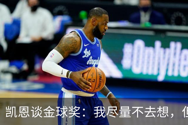 凯恩谈金球奖：我尽量不去想，但很难做到