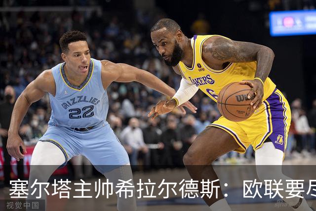 塞尔塔主帅希拉尔德斯：欧联要尽快拿分；享受凯尔特人之战