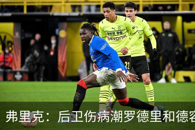 弗里克：后卫伤病潮罗德里和德容能顶上 拉菲尼亚已可以首发