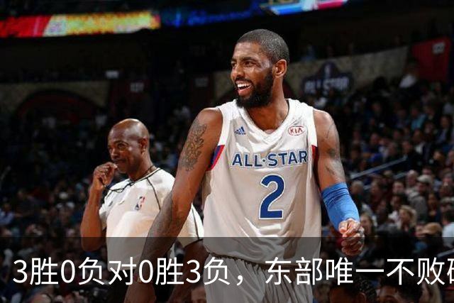 3胜0负对0胜3负，东部唯一不败碰上了最想赢的